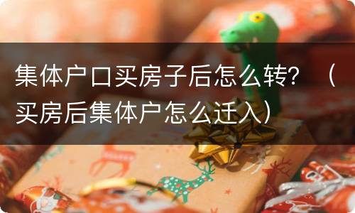 集体户口买房子后怎么转？（买房后集体户怎么迁入）