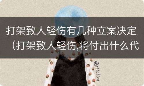 打架致人轻伤有几种立案决定（打架致人轻伤,将付出什么代价）