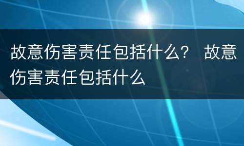 故意伤害责任包括什么？ 故意伤害责任包括什么