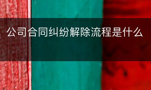 公司合同纠纷解除流程是什么