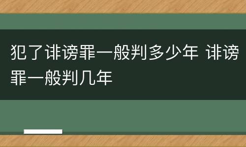犯了诽谤罪一般判多少年 诽谤罪一般判几年