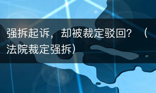 强拆起诉，却被裁定驳回？（法院裁定强拆）