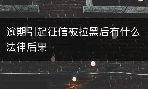 逾期引起征信被拉黑后有什么法律后果