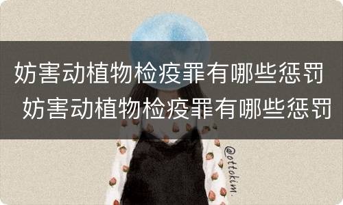 妨害动植物检疫罪有哪些惩罚 妨害动植物检疫罪有哪些惩罚措施