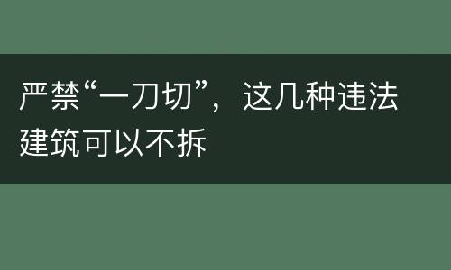 严禁“一刀切”，这几种违法建筑可以不拆