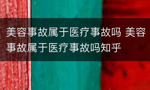 美容事故属于医疗事故吗 美容事故属于医疗事故吗知乎