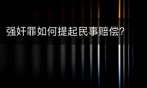 强奸罪如何提起民事赔偿?