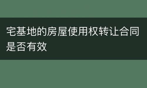 宅基地的房屋使用权转让合同是否有效