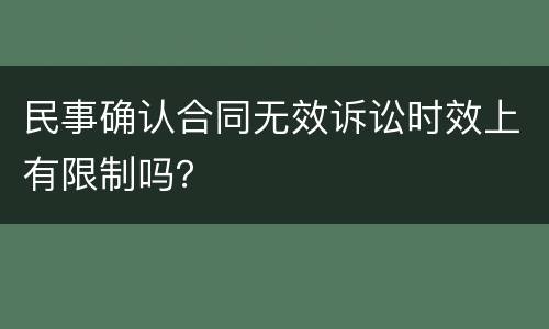 民事确认合同无效诉讼时效上有限制吗？