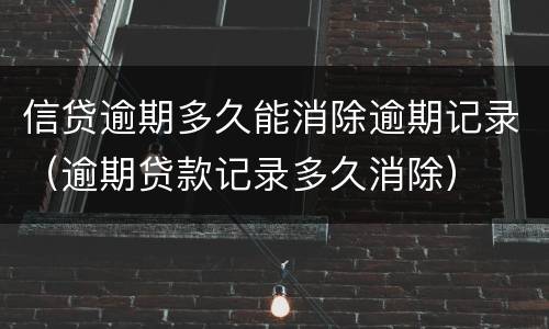 信贷逾期多久能消除逾期记录（逾期贷款记录多久消除）