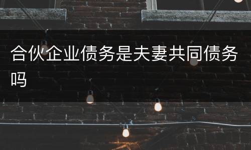 合伙企业债务是夫妻共同债务吗