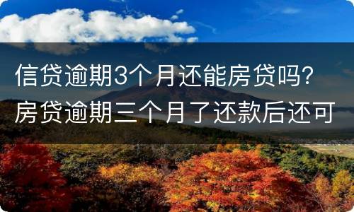 信贷逾期3个月还能房贷吗？ 房贷逾期三个月了还款后还可以逾期吗