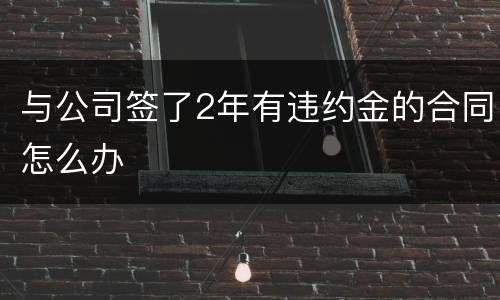 与公司签了2年有违约金的合同怎么办