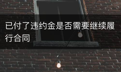 已付了违约金是否需要继续履行合同