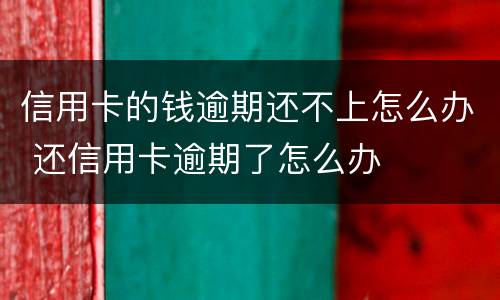 信用卡的钱逾期还不上怎么办 还信用卡逾期了怎么办