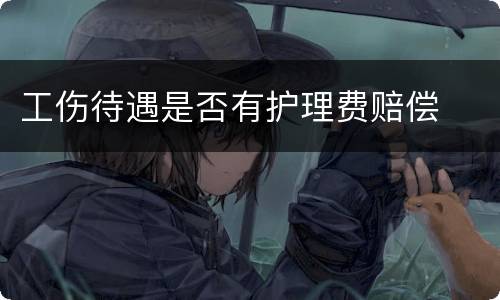 工伤待遇是否有护理费赔偿