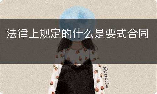 法律上规定的什么是要式合同