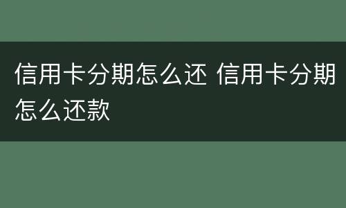 信用卡分期怎么还 信用卡分期怎么还款