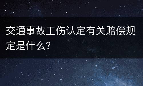 交通事故工伤认定有关赔偿规定是什么？