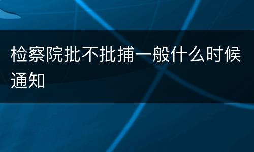 检察院批不批捕一般什么时候通知
