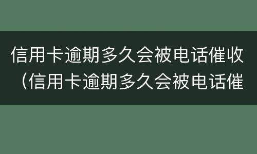 信用卡逾期多久会被电话催收（信用卡逾期多久会被电话催收起诉）