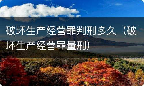 破坏生产经营罪判刑多久（破坏生产经营罪量刑）