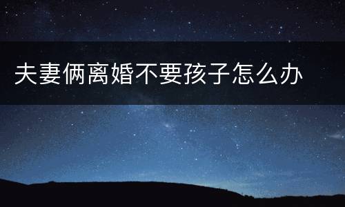 夫妻俩离婚不要孩子怎么办