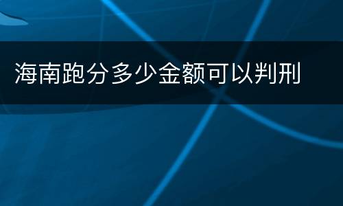海南跑分多少金额可以判刑