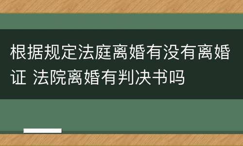 根据规定法庭离婚有没有离婚证 法院离婚有判决书吗