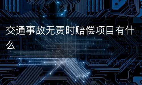 交通事故无责时赔偿项目有什么