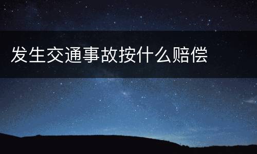 发生交通事故按什么赔偿
