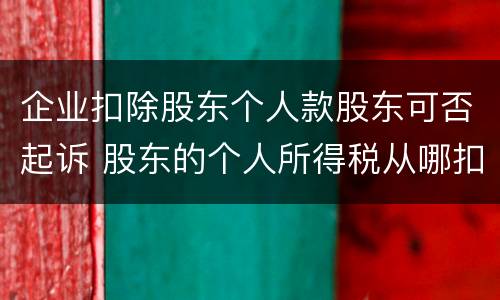 企业扣除股东个人款股东可否起诉 股东的个人所得税从哪扣