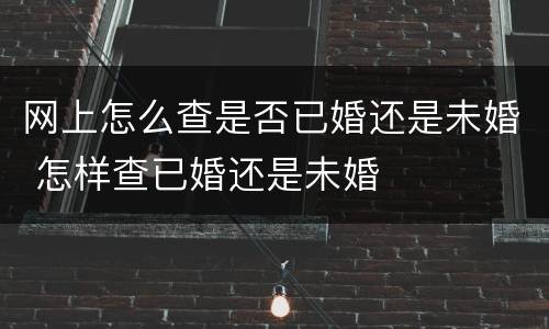 网上怎么查是否已婚还是未婚 怎样查已婚还是未婚