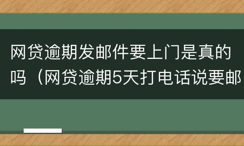 网贷逾期发邮件要上门是真的吗（网贷逾期5天打电话说要邮寄我家）