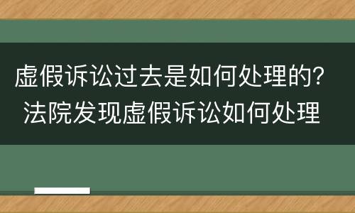 虚假诉讼过去是如何处理的？ 法院发现虚假诉讼如何处理