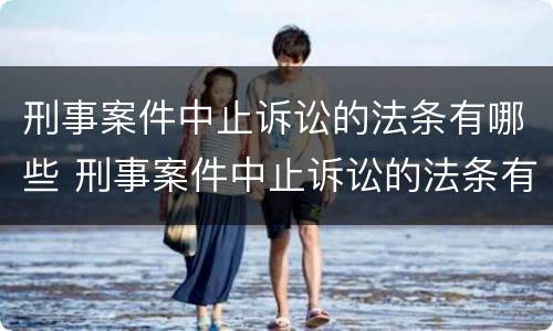 刑事案件中止诉讼的法条有哪些 刑事案件中止诉讼的法条有哪些内容