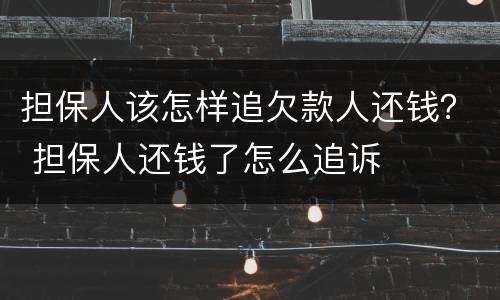 担保人该怎样追欠款人还钱？ 担保人还钱了怎么追诉