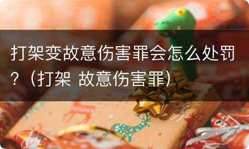 打架变故意伤害罪会怎么处罚?（打架 故意伤害罪）