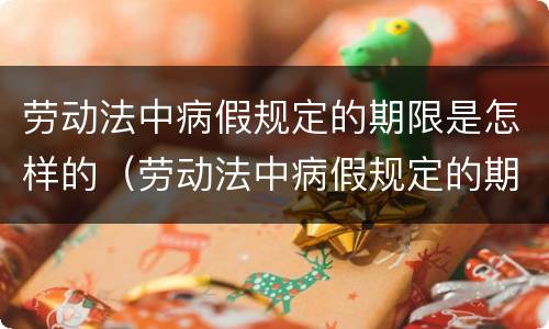 劳动法中病假规定的期限是怎样的（劳动法中病假规定的期限是怎样的标准）