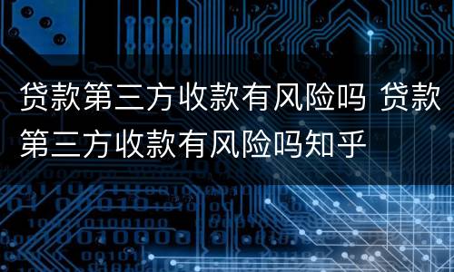 贷款第三方收款有风险吗 贷款第三方收款有风险吗知乎
