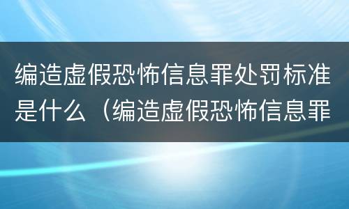 编造虚假恐怖信息罪处罚标准是什么（编造虚假恐怖信息罪量刑）