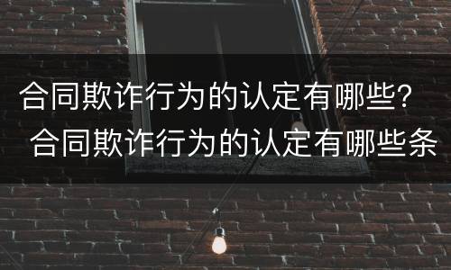 合同欺诈行为的认定有哪些？ 合同欺诈行为的认定有哪些条款