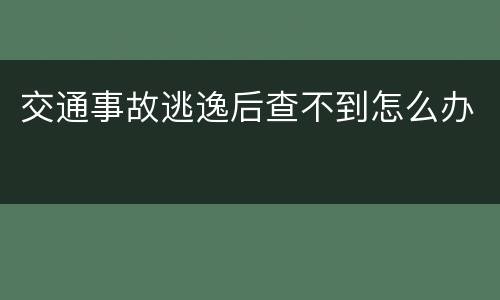 交通事故逃逸后查不到怎么办
