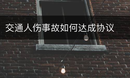 交通人伤事故如何达成协议