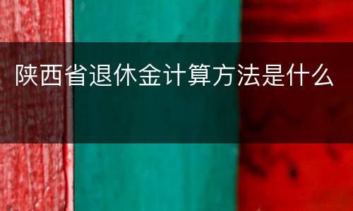 陕西省退休金计算方法是什么