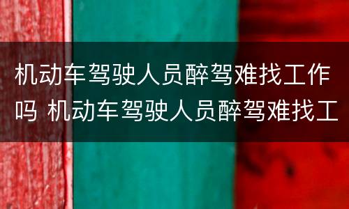 机动车驾驶人员醉驾难找工作吗 机动车驾驶人员醉驾难找工作吗
