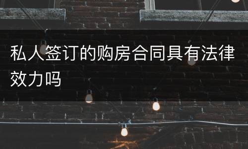 私人签订的购房合同具有法律效力吗