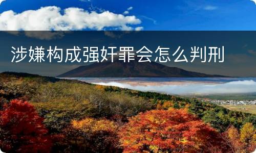 涉嫌构成强奸罪会怎么判刑