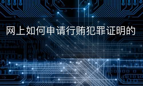 网上如何申请行贿犯罪证明的