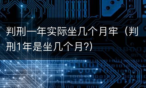 判刑一年实际坐几个月牢（判刑1年是坐几个月?）